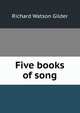 Five books of song, Gilder, Richard Watson, 1844-1909 