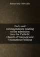 Facts and correspondence relating to the admission into the Catholic Church of Viscount and Viscountess Feilding, Bishop 1802-1864 Gillis 