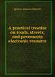 A practical treatise on roads, streets, and pavements electronic resource, Quincy Adams Gillmore 
