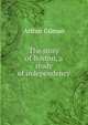 The story of Boston, a study of independency, Arthur Gilman 