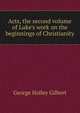 Acts, the second volume of Luke's work on the beginnings of Christianity, George Holley Gilbert 