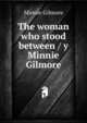 The woman who stood between / y Minnie Gilmore, Minnie Gilmore 