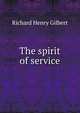 The spirit of service, Richard Henry Gilbert 