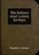 The Sultan's rival: a story for boys, Bradley Gilman 