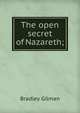 The open secret of Nazareth;, Bradley Gilman 