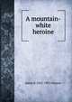 A mountain-white heroine, James R. 1822-1903 Gilmore 