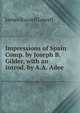 Impressions of Spain Comp. by Joseph B. Gilder, with an introd. by A.A. Adee, Lowell, James Russell, 1819-1891 