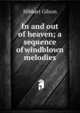 In and out of heaven; a sequence of windblown melodies, Hibbart Gilson 