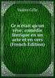 Ce n'?tait qu'un r?ve; com?die f?erique en un acte et en vers (French Edition), Valere Gille 
