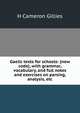 Gaelic texts for schools: (new code), with grammar, vocabulary, and full notes and exercises on parsing, analysis, etc, H Cameron Gillies 