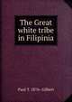 The Great white tribe in Filipinia, Paul T. 1876- Gilbert 