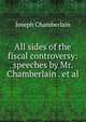 All sides of the fiscal controversy: speeches by Mr. Chamberlain . et al., Joseph Chamberlain 