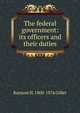 The federal government: its officers and their duties, Ransom H. 1800-1876 Gillet 