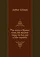 The story of Rome: from the earliest times to the end of the republic, Arthur Gilman 