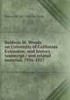 Baldwin M. Woods on University of California Extension: oral history transcript / and related material, 1956-1957, Baldwin M. 1887-1956. ive Woods 
