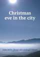 Christmas eve in the city, John Mills. [from old catalog] Gilbert 