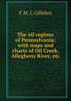 The oil regions of Pennsylvania: with maps and charts of Oil Creek, Allegheny River, etc, F M. L Gillelen 