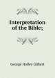 Interpretation of the Bible;, George Holley Gilbert 