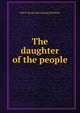 The daughter of the people, Wm F. [from old catalog] Gilchrest 