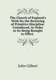 The Church of England's Wish for the Restoring of Primitive Discipline: Considered, in Order to Its Being Brought to Effect. ., John Gilbert 
