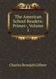 The American School Readers: Primer-, Volume 1, Charles Benajah Gilbert 