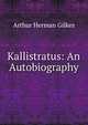 Kallistratus: An Autobiography, Arthur Herman Gilkes 
