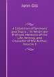 A Collection of Sermons and Tracts .: To Which Are Prefixed, Memoirs of the Life, Writing, and Character of the Author, Volume 3, John Gill 