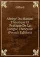 Abrege Du Manuel Theorique Et Pratique De La Langue Francaise (French Edition), Gillard 