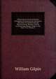 Observations On Several Parts of England, Particularly the Mountains and Lakes of Cumberland and Westmoreland: Relative Chiefly to Picturesque Beauty, Made in the Year 1772, Volume 2, William Gilpin 