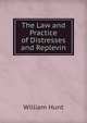 The Law and Practice of Distresses and Replevin, William Hunt 