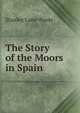 The Story of the Moors in Spain, Stanley Lane-Poole 