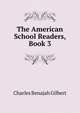 The American School Readers, Book 3, Charles Benajah Gilbert 