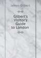 Gilbert's Visitor's Guide to London ., James Gilbert 