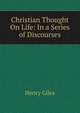 Christian Thought On Life: In a Series of Discourses, Henry Giles 