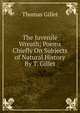 The Juvenile Wreath; Poems Chiefly On Subjects of Natural History By T. Gillet., Thomas Gillet 