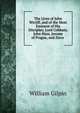 The Lives of John Wicliff, and of the Most Eminent of His Disciples; Lord Cobham, John Huss, Jerome of Prague, and Zisca ., William Gilpin 