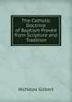 The Catholic Doctrine of Baptism Proved from Scripture and Tradition, Nicholas Gilbert 