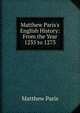 Matthew Paris's English History: From the Year 1235 to 1273, Matthew Paris 
