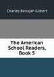 The American School Readers, Book 5, Charles Benajah Gilbert 