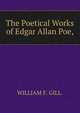 The Poetical Works of Edgar Allan Poe,, WILLIAM F. GILL. 