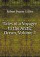 Tales of a Voyager to the Arctic Ocean, Volume 2, Robert Pearse Gillies 