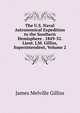 The U.S. Naval Astronomical Expedition to the Southern Hemisphere . 1849-52. Lieut. J.M. Gilliss, Superintendent, Volume 2, James Melville Gilliss 