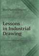 Lessons in Industrial Drawing: Including Form-Study; Paper-Folding; Stick-Laying; Construction; Representation; Decoration, Mary Isabel Gilmore 