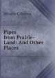 Pipes from Prairie-Land: And Other Places, Minnie Gilmore 