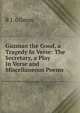Guzman the Good, a Tragedy In Verse: The Secretary, a Play In Verse and Miscellaneous Poems, R J. Gilman 