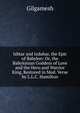 Ishtar and Izdubar, the Epic of Babylon: Or, the Babylonian Goddess of Love and the Hero and Warrior King, Restored in Mod. Verse by L.L.C. Hamilton, Gilgamesh 
