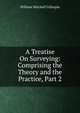 A Treatise On Surveying: Comprising the Theory and the Practice, Part 2, William Mitchell Gillespie 