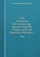 A Treatise On Surveying: Comprising the Theory and the Practice, Volume 1, William Mitchell Gillespie 