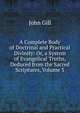 A Complete Body of Doctrinal and Practical Divinity: Or, a System of Evangelical Truths, Deduced from the Sacred Scriptures, Volume 3, John Gill 