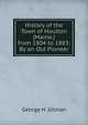 History of the Town of Houlton (Maine.) from 1804 to 1883: By an Old Pioneer, George H. Gilman 